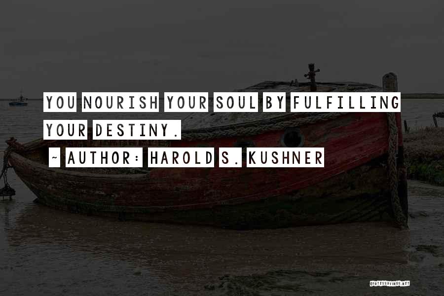 Harold S. Kushner Quotes: You Nourish Your Soul By Fulfilling Your Destiny.