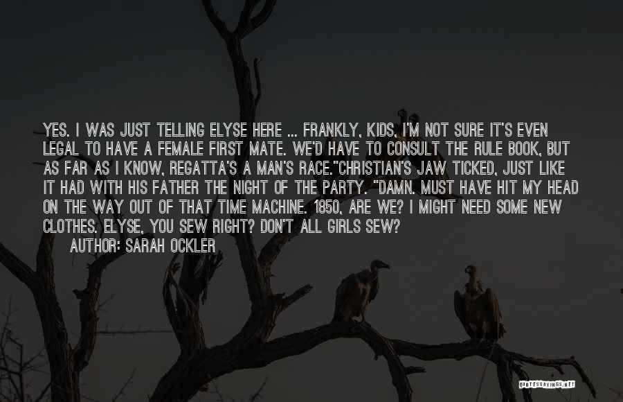 Sarah Ockler Quotes: Yes. I Was Just Telling Elyse Here ... Frankly, Kids, I'm Not Sure It's Even Legal To Have A Female