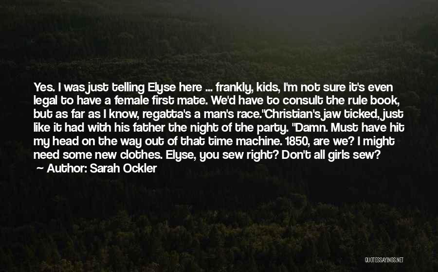 Sarah Ockler Quotes: Yes. I Was Just Telling Elyse Here ... Frankly, Kids, I'm Not Sure It's Even Legal To Have A Female