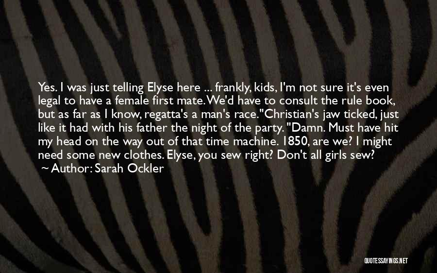 Sarah Ockler Quotes: Yes. I Was Just Telling Elyse Here ... Frankly, Kids, I'm Not Sure It's Even Legal To Have A Female