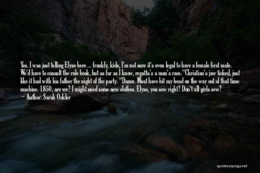 Sarah Ockler Quotes: Yes. I Was Just Telling Elyse Here ... Frankly, Kids, I'm Not Sure It's Even Legal To Have A Female