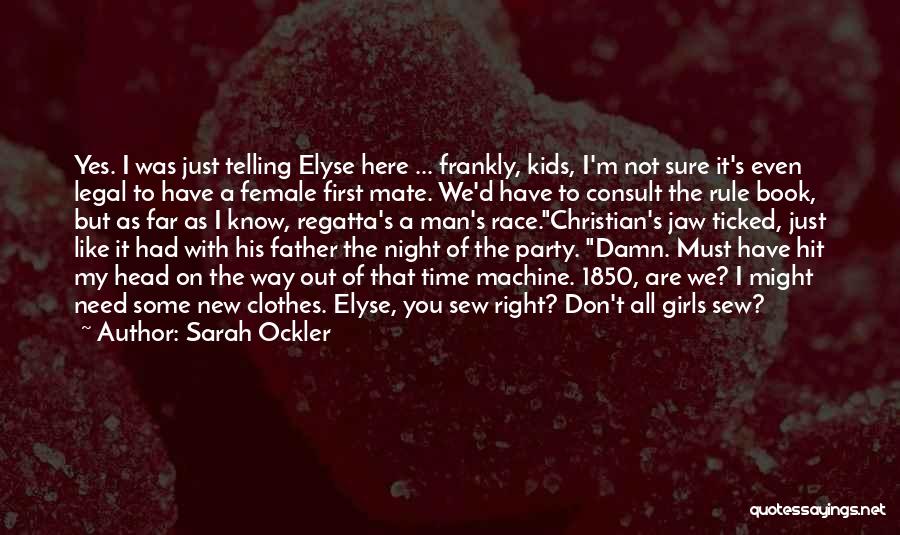 Sarah Ockler Quotes: Yes. I Was Just Telling Elyse Here ... Frankly, Kids, I'm Not Sure It's Even Legal To Have A Female