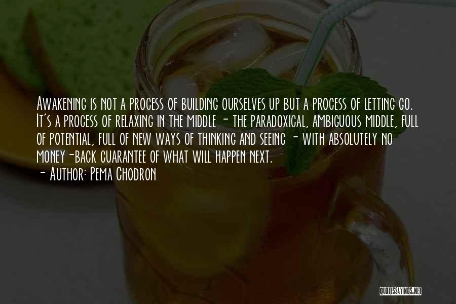 Pema Chodron Quotes: Awakening Is Not A Process Of Building Ourselves Up But A Process Of Letting Go. It's A Process Of Relaxing