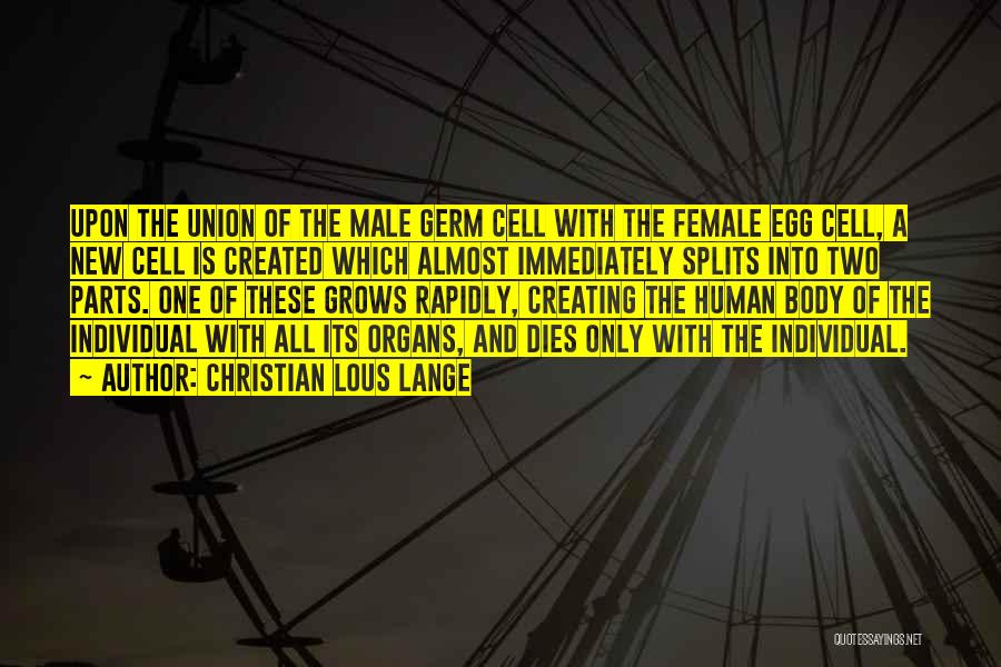 Christian Lous Lange Quotes: Upon The Union Of The Male Germ Cell With The Female Egg Cell, A New Cell Is Created Which Almost