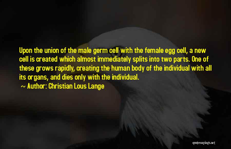 Christian Lous Lange Quotes: Upon The Union Of The Male Germ Cell With The Female Egg Cell, A New Cell Is Created Which Almost