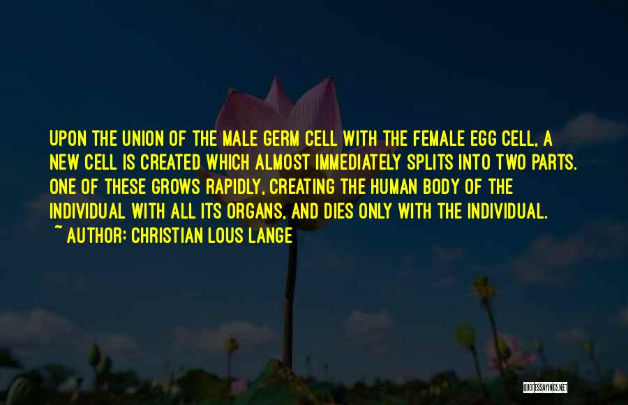 Christian Lous Lange Quotes: Upon The Union Of The Male Germ Cell With The Female Egg Cell, A New Cell Is Created Which Almost