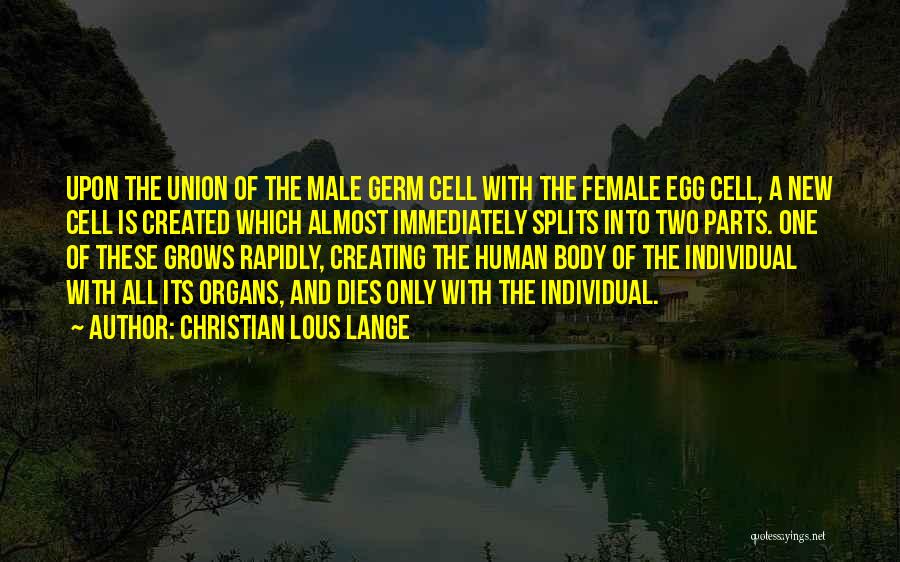 Christian Lous Lange Quotes: Upon The Union Of The Male Germ Cell With The Female Egg Cell, A New Cell Is Created Which Almost