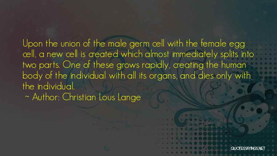 Christian Lous Lange Quotes: Upon The Union Of The Male Germ Cell With The Female Egg Cell, A New Cell Is Created Which Almost