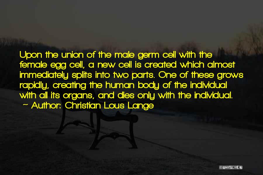 Christian Lous Lange Quotes: Upon The Union Of The Male Germ Cell With The Female Egg Cell, A New Cell Is Created Which Almost