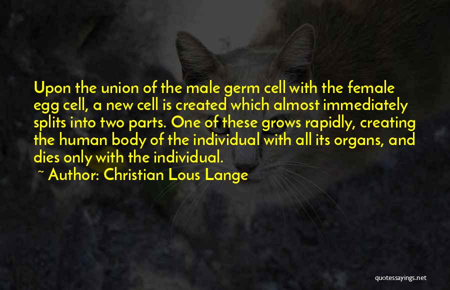 Christian Lous Lange Quotes: Upon The Union Of The Male Germ Cell With The Female Egg Cell, A New Cell Is Created Which Almost
