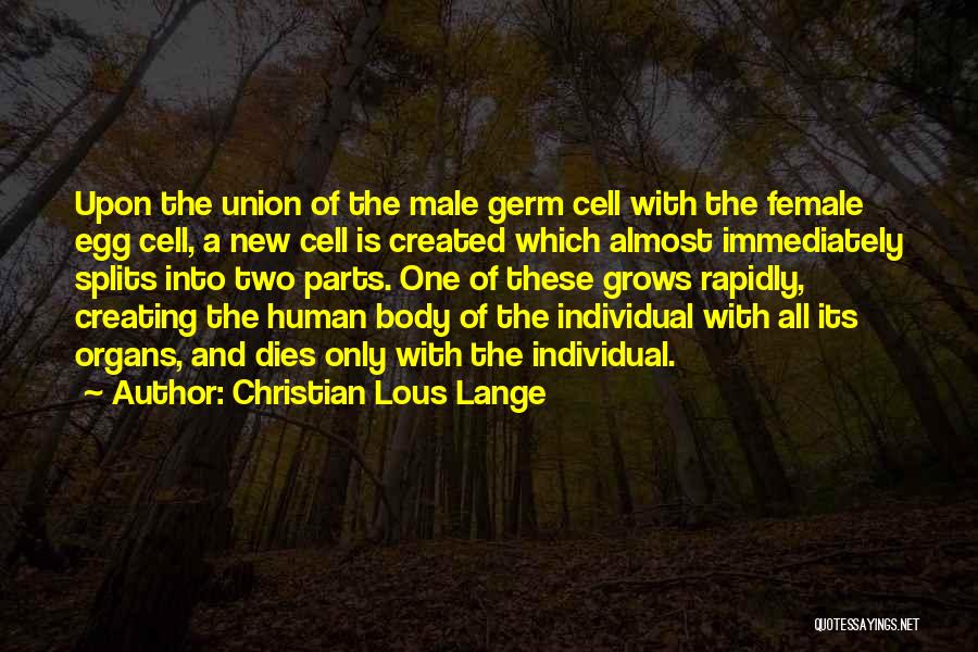 Christian Lous Lange Quotes: Upon The Union Of The Male Germ Cell With The Female Egg Cell, A New Cell Is Created Which Almost