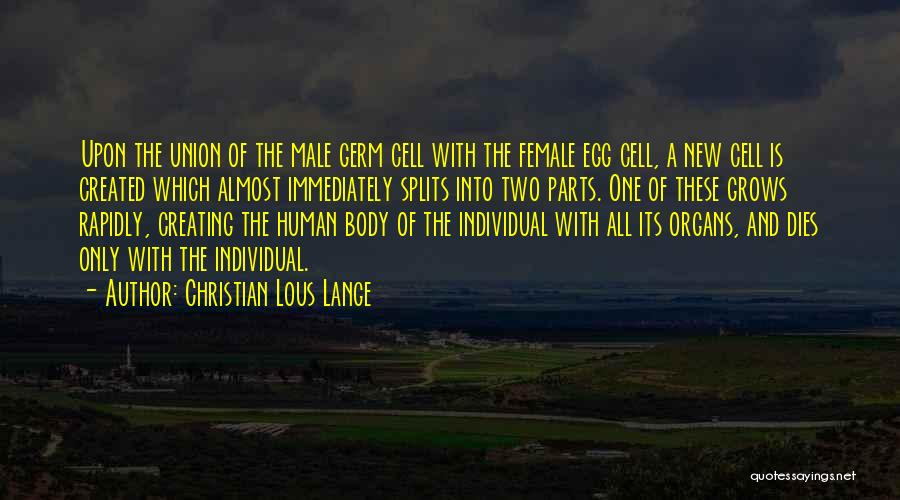 Christian Lous Lange Quotes: Upon The Union Of The Male Germ Cell With The Female Egg Cell, A New Cell Is Created Which Almost