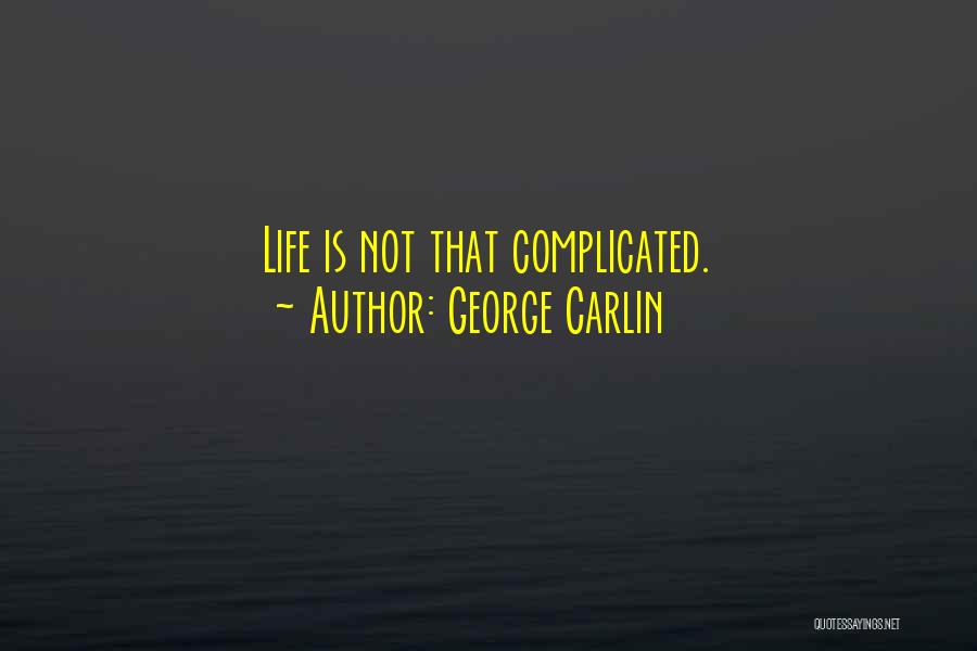 George Carlin Quotes: Life Is Not That Complicated.