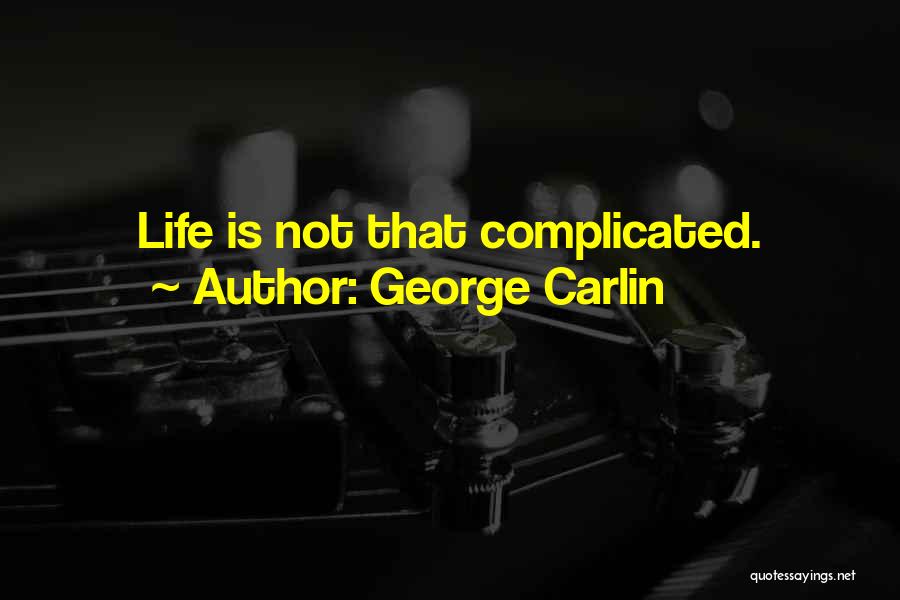 George Carlin Quotes: Life Is Not That Complicated.