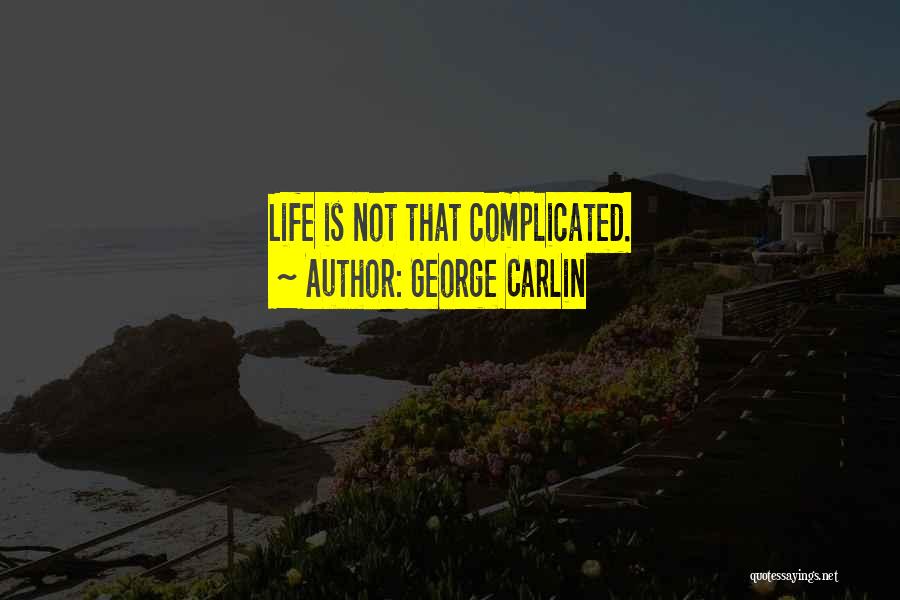 George Carlin Quotes: Life Is Not That Complicated.