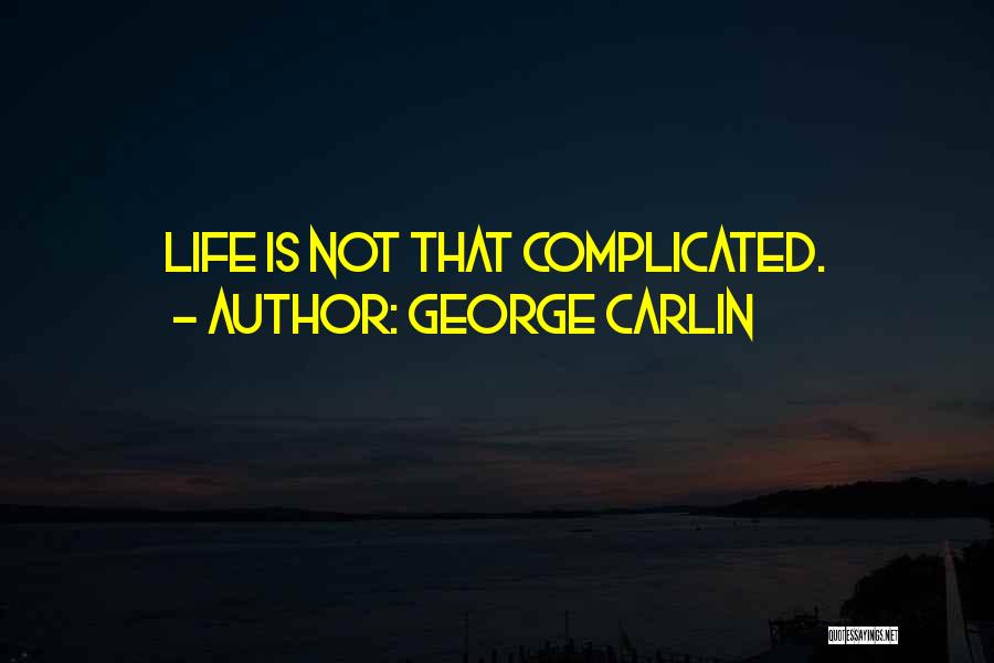 George Carlin Quotes: Life Is Not That Complicated.