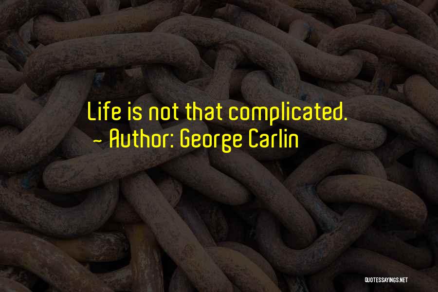 George Carlin Quotes: Life Is Not That Complicated.
