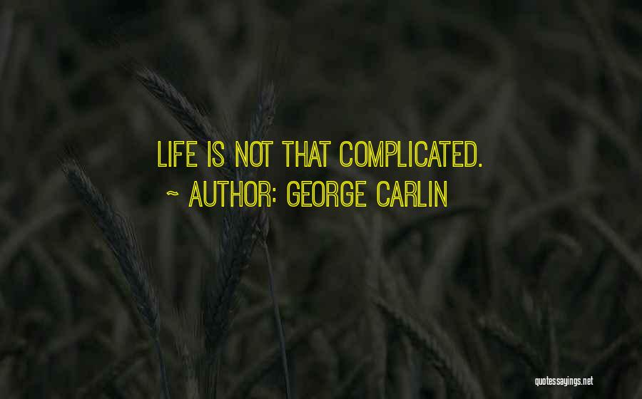 George Carlin Quotes: Life Is Not That Complicated.