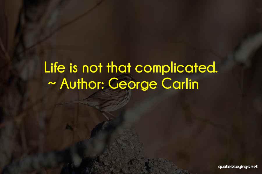 George Carlin Quotes: Life Is Not That Complicated.