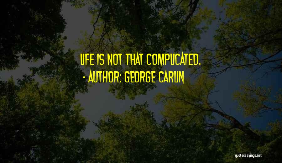 George Carlin Quotes: Life Is Not That Complicated.