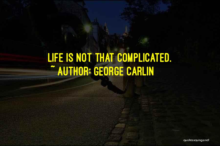 George Carlin Quotes: Life Is Not That Complicated.