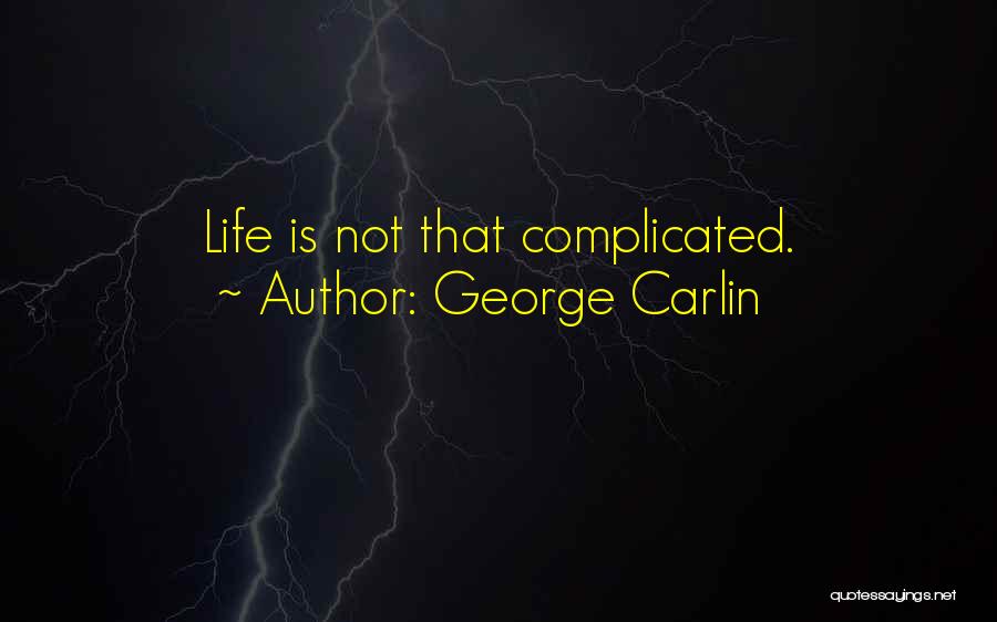 George Carlin Quotes: Life Is Not That Complicated.