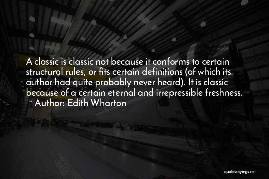 Edith Wharton Quotes: A Classic Is Classic Not Because It Conforms To Certain Structural Rules, Or Fits Certain Definitions (of Which Its Author