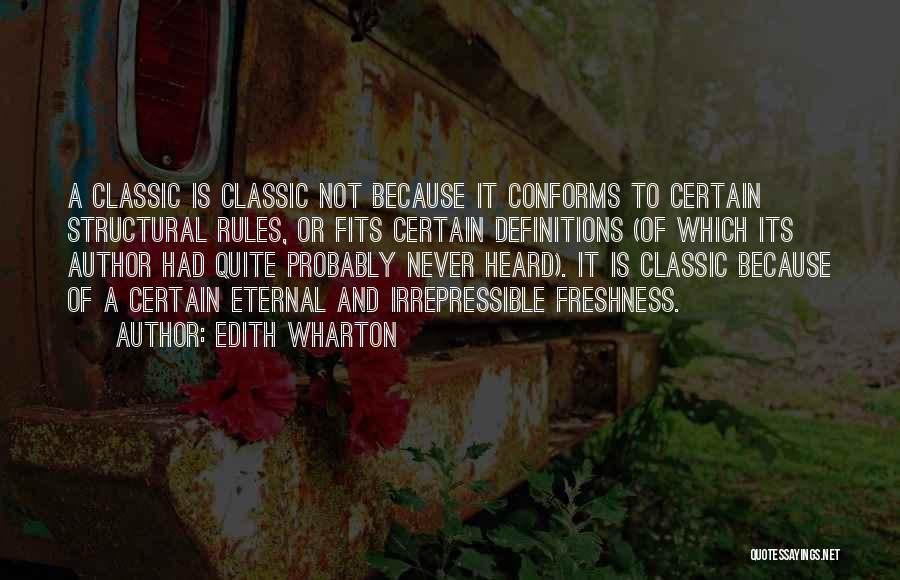 Edith Wharton Quotes: A Classic Is Classic Not Because It Conforms To Certain Structural Rules, Or Fits Certain Definitions (of Which Its Author
