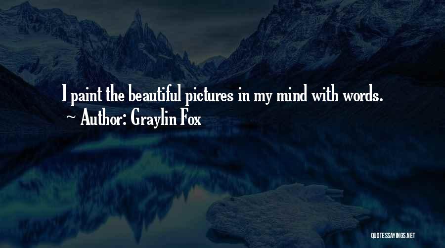 Graylin Fox Quotes: I Paint The Beautiful Pictures In My Mind With Words.