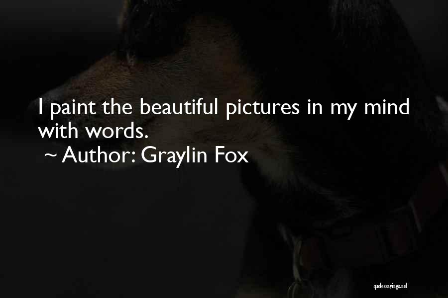 Graylin Fox Quotes: I Paint The Beautiful Pictures In My Mind With Words.