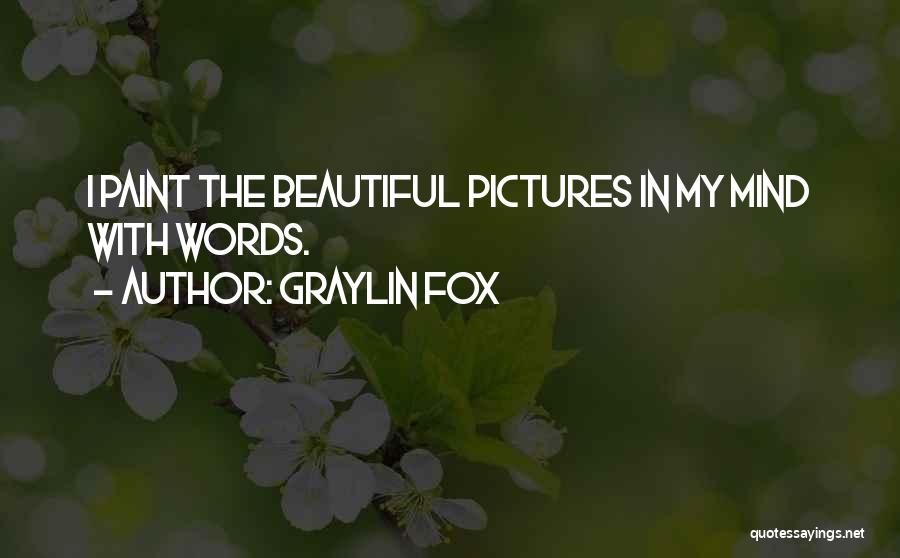 Graylin Fox Quotes: I Paint The Beautiful Pictures In My Mind With Words.