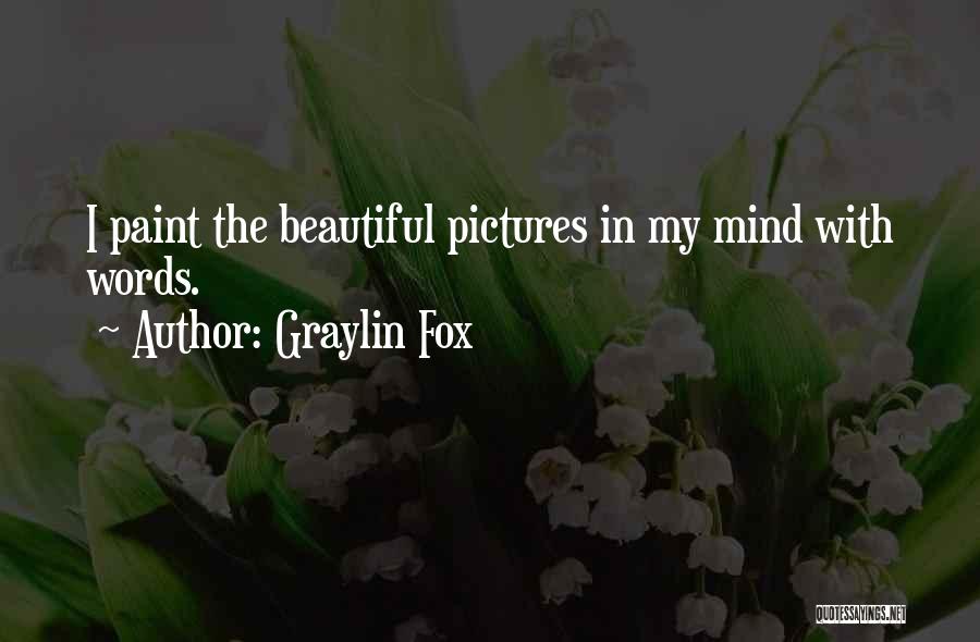 Graylin Fox Quotes: I Paint The Beautiful Pictures In My Mind With Words.