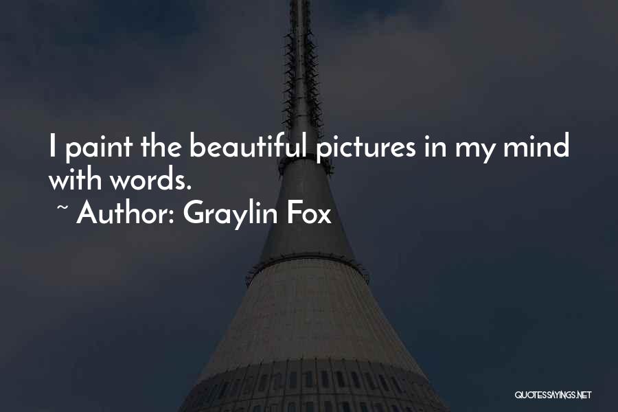 Graylin Fox Quotes: I Paint The Beautiful Pictures In My Mind With Words.