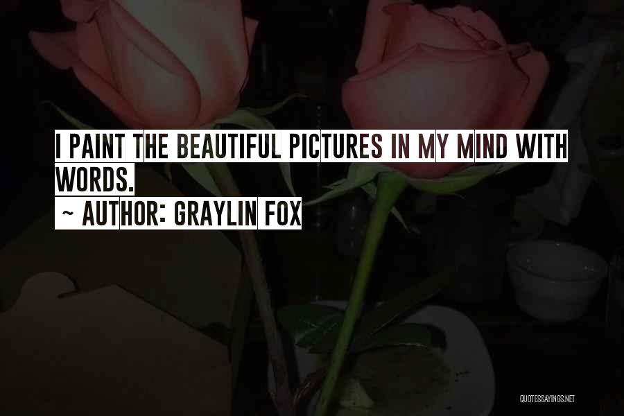 Graylin Fox Quotes: I Paint The Beautiful Pictures In My Mind With Words.