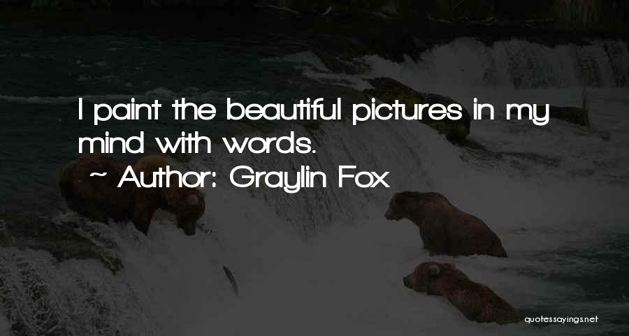 Graylin Fox Quotes: I Paint The Beautiful Pictures In My Mind With Words.