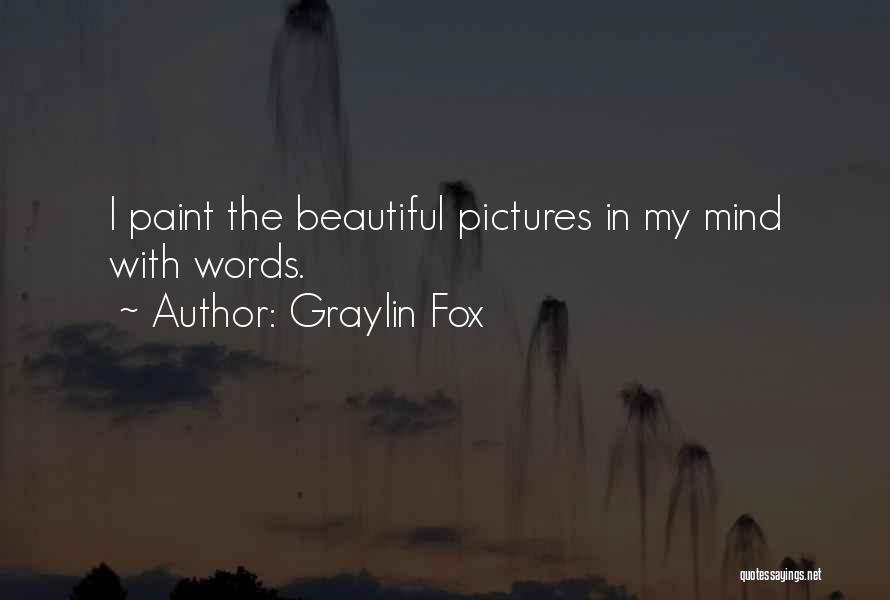 Graylin Fox Quotes: I Paint The Beautiful Pictures In My Mind With Words.
