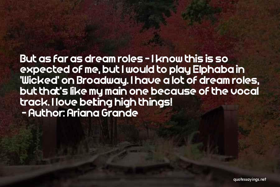 Ariana Grande Quotes: But As Far As Dream Roles - I Know This Is So Expected Of Me, But I Would To Play