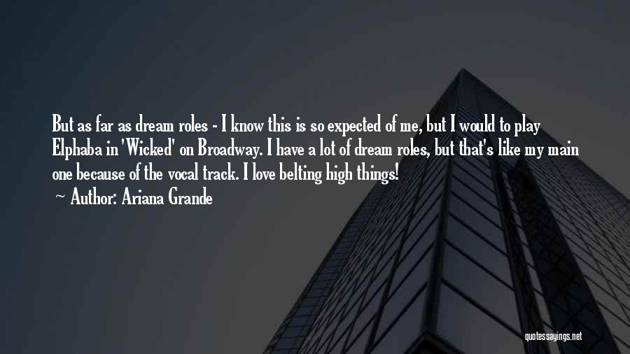 Ariana Grande Quotes: But As Far As Dream Roles - I Know This Is So Expected Of Me, But I Would To Play