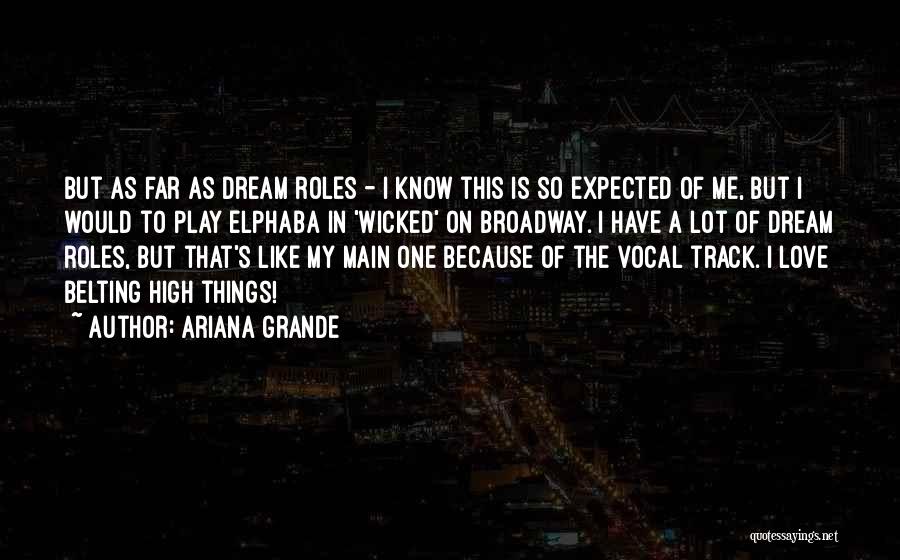 Ariana Grande Quotes: But As Far As Dream Roles - I Know This Is So Expected Of Me, But I Would To Play