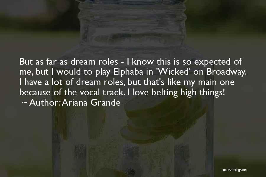 Ariana Grande Quotes: But As Far As Dream Roles - I Know This Is So Expected Of Me, But I Would To Play