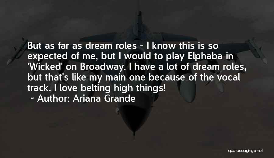 Ariana Grande Quotes: But As Far As Dream Roles - I Know This Is So Expected Of Me, But I Would To Play