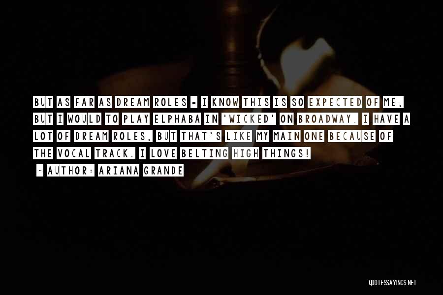 Ariana Grande Quotes: But As Far As Dream Roles - I Know This Is So Expected Of Me, But I Would To Play