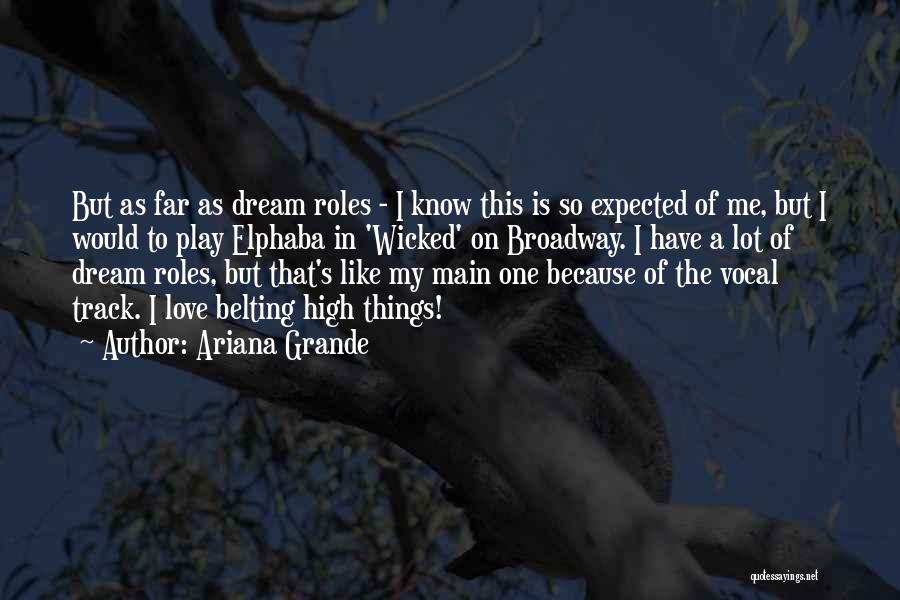 Ariana Grande Quotes: But As Far As Dream Roles - I Know This Is So Expected Of Me, But I Would To Play