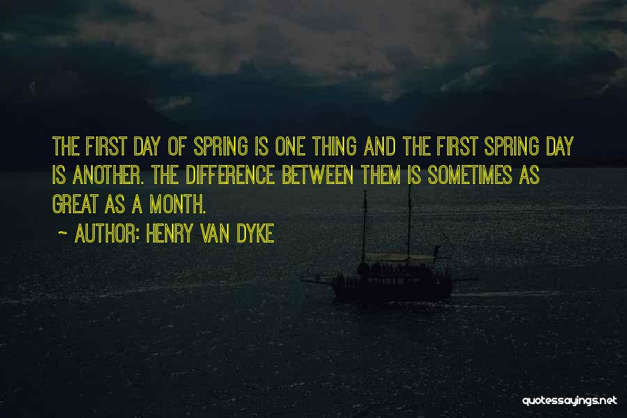 Henry Van Dyke Quotes: The First Day Of Spring Is One Thing And The First Spring Day Is Another. The Difference Between Them Is