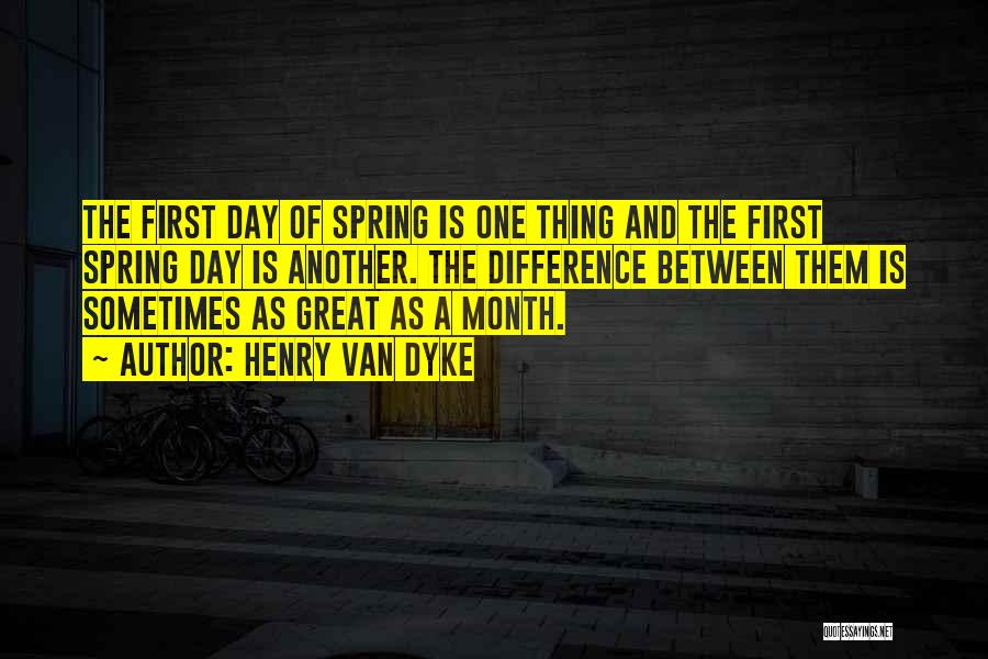 Henry Van Dyke Quotes: The First Day Of Spring Is One Thing And The First Spring Day Is Another. The Difference Between Them Is