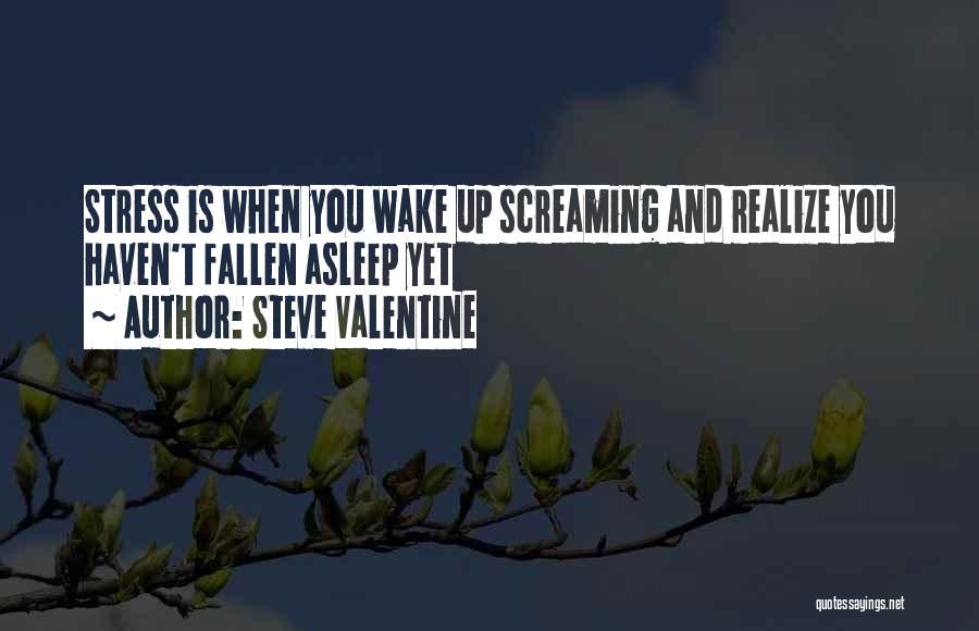 Steve Valentine Quotes: Stress Is When You Wake Up Screaming And Realize You Haven't Fallen Asleep Yet