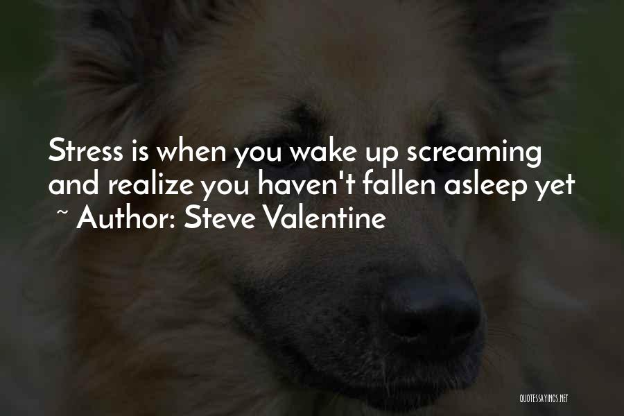 Steve Valentine Quotes: Stress Is When You Wake Up Screaming And Realize You Haven't Fallen Asleep Yet