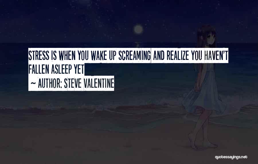 Steve Valentine Quotes: Stress Is When You Wake Up Screaming And Realize You Haven't Fallen Asleep Yet