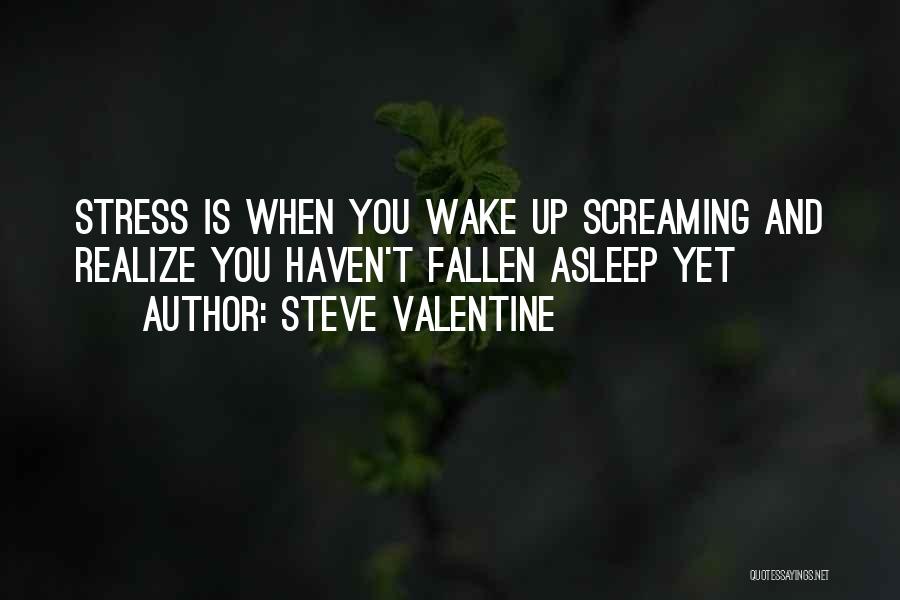 Steve Valentine Quotes: Stress Is When You Wake Up Screaming And Realize You Haven't Fallen Asleep Yet