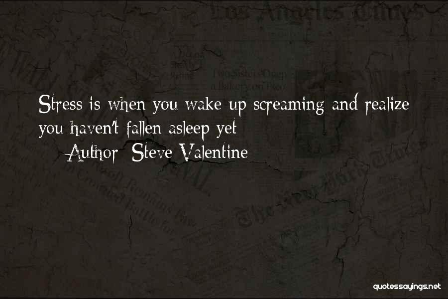 Steve Valentine Quotes: Stress Is When You Wake Up Screaming And Realize You Haven't Fallen Asleep Yet